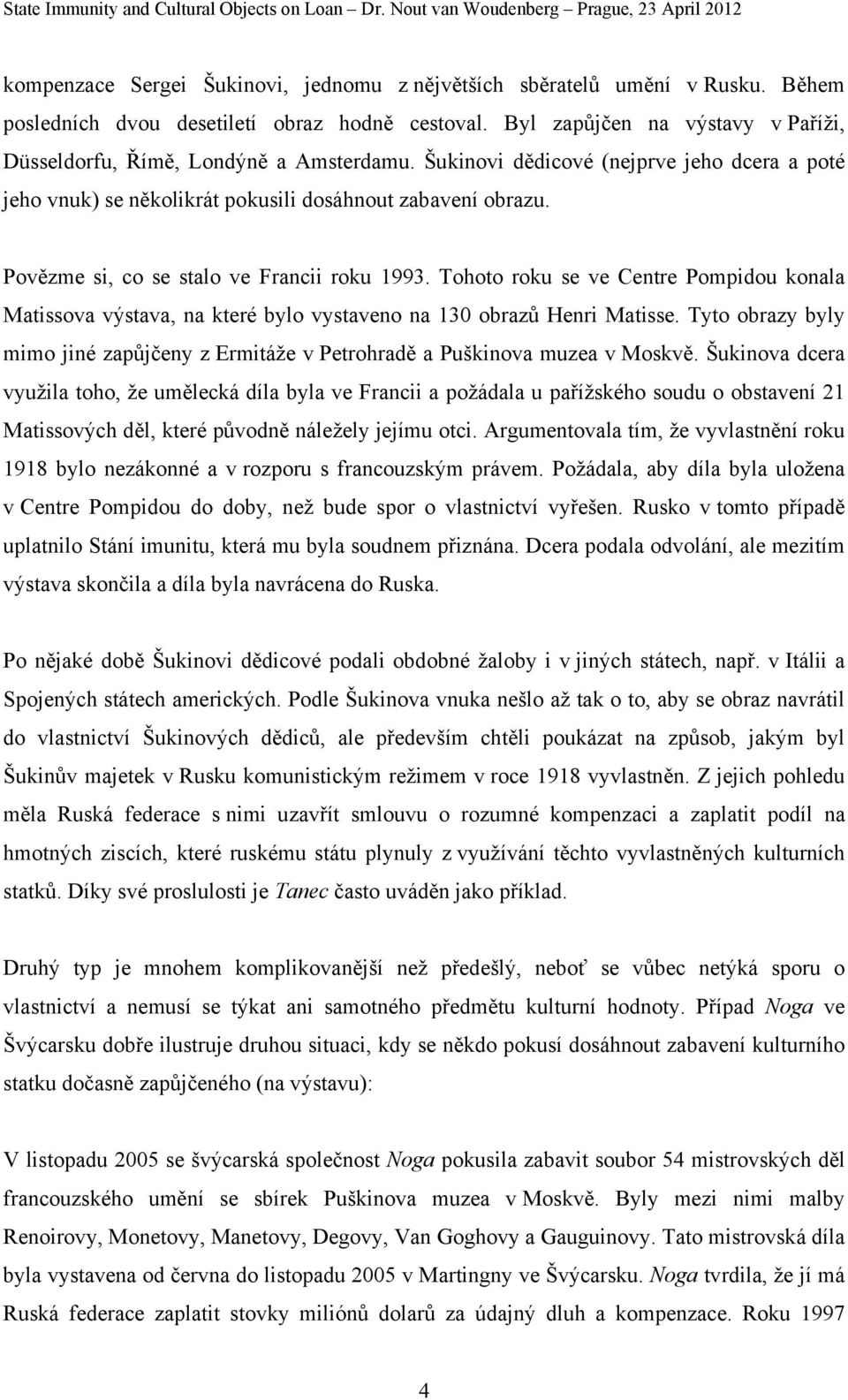 Povězme si, co se stalo ve Francii roku 1993. Tohoto roku se ve Centre Pompidou konala Matissova výstava, na které bylo vystaveno na 130 obrazů Henri Matisse.