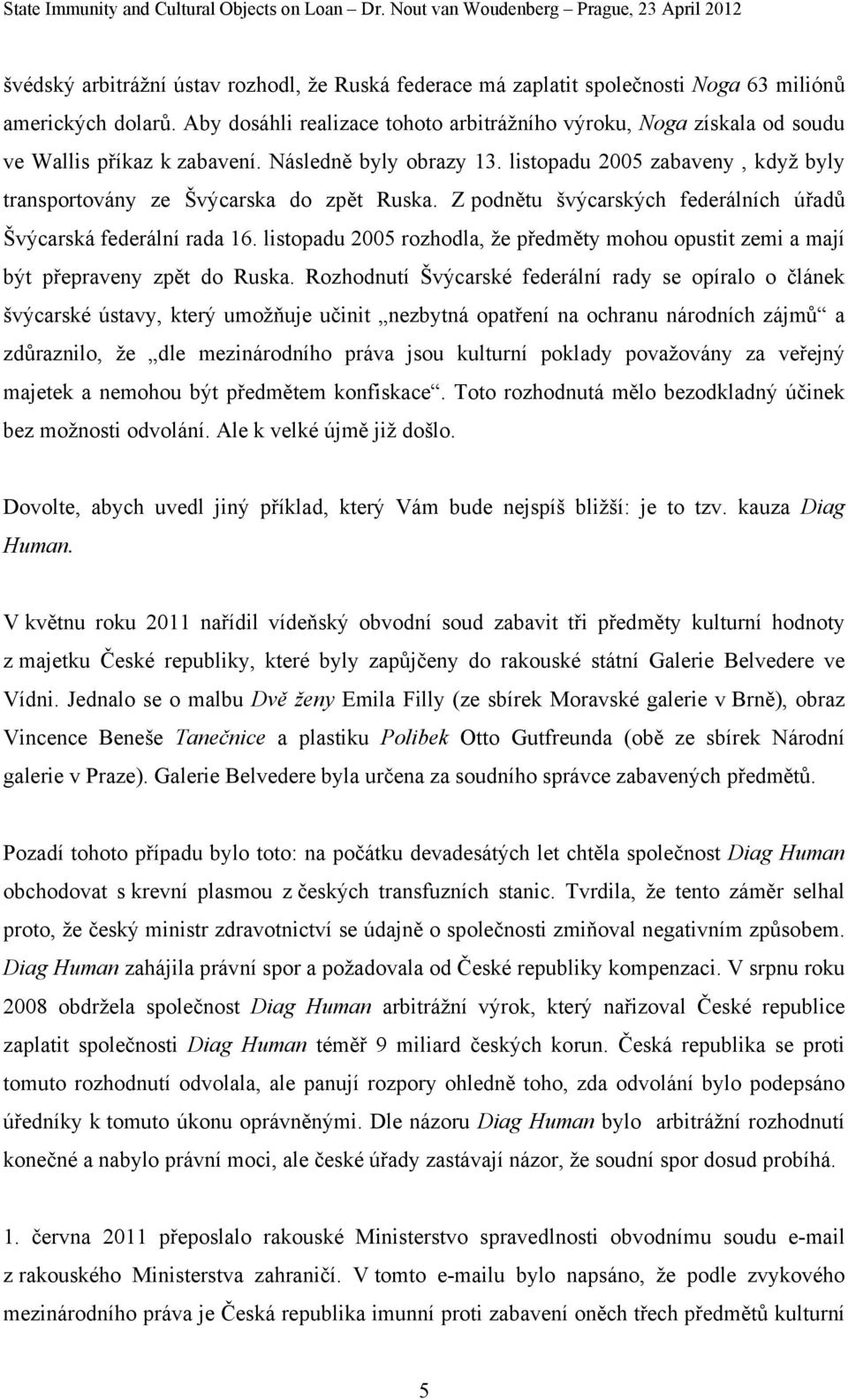 listopadu 2005 zabaveny, když byly transportovány ze Švýcarska do zpět Ruska. Z podnětu švýcarských federálních úřadů Švýcarská federální rada 16.