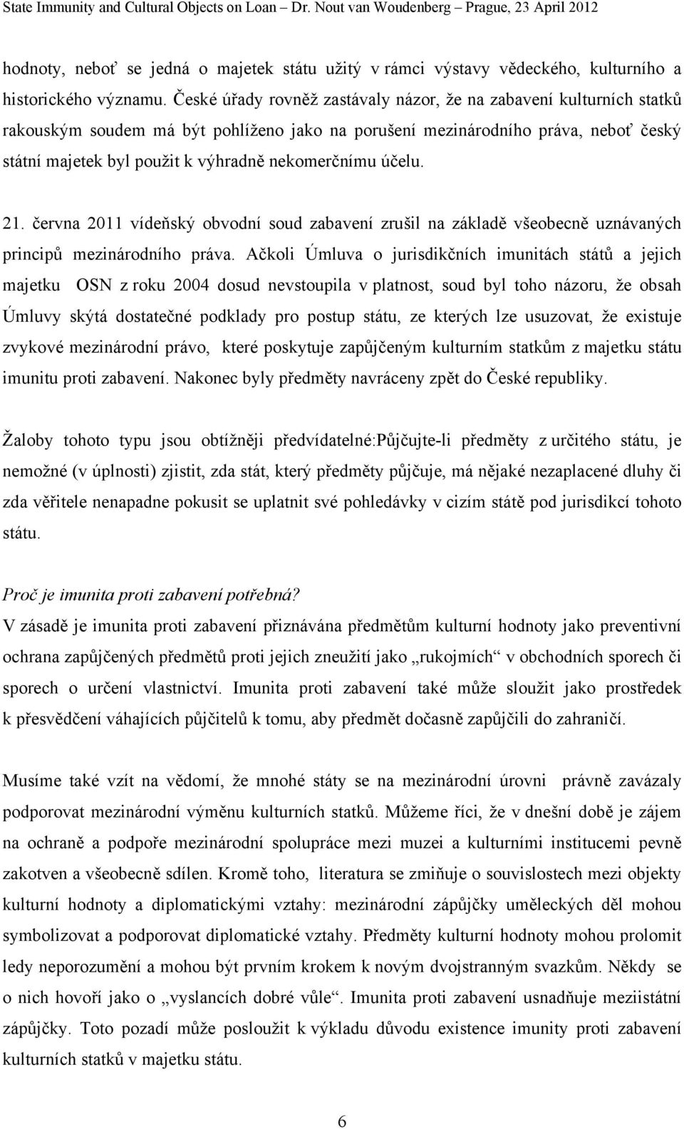 nekomerčnímu účelu. 21. června 2011 vídeňský obvodní soud zabavení zrušil na základě všeobecně uznávaných principů mezinárodního práva.