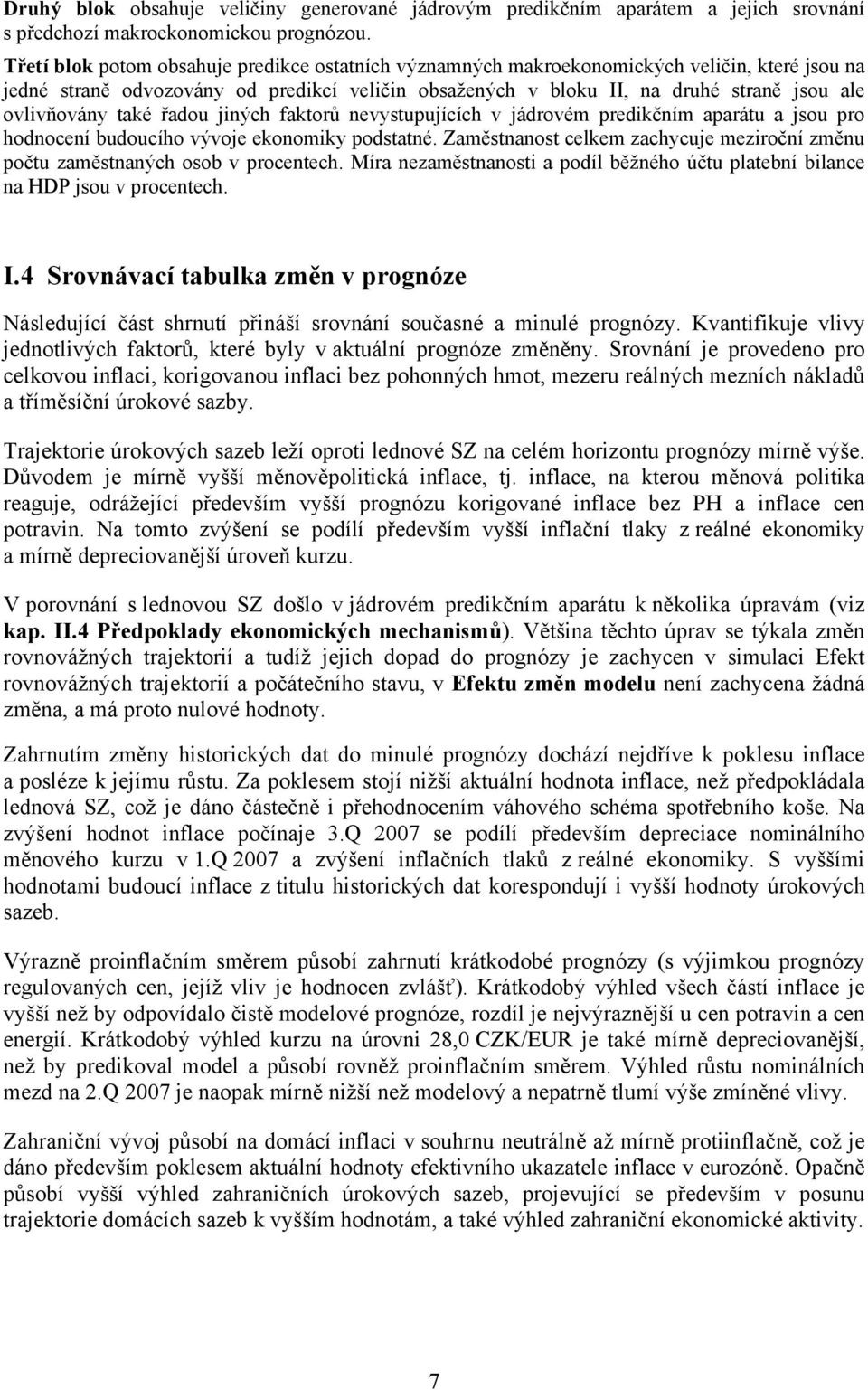 ovlivňovány také řadou jiných faktorů nevystupujících v jádrovém predikčním aparátu a jsou pro hodnocení budoucího vývoje ekonomiky podstatné.