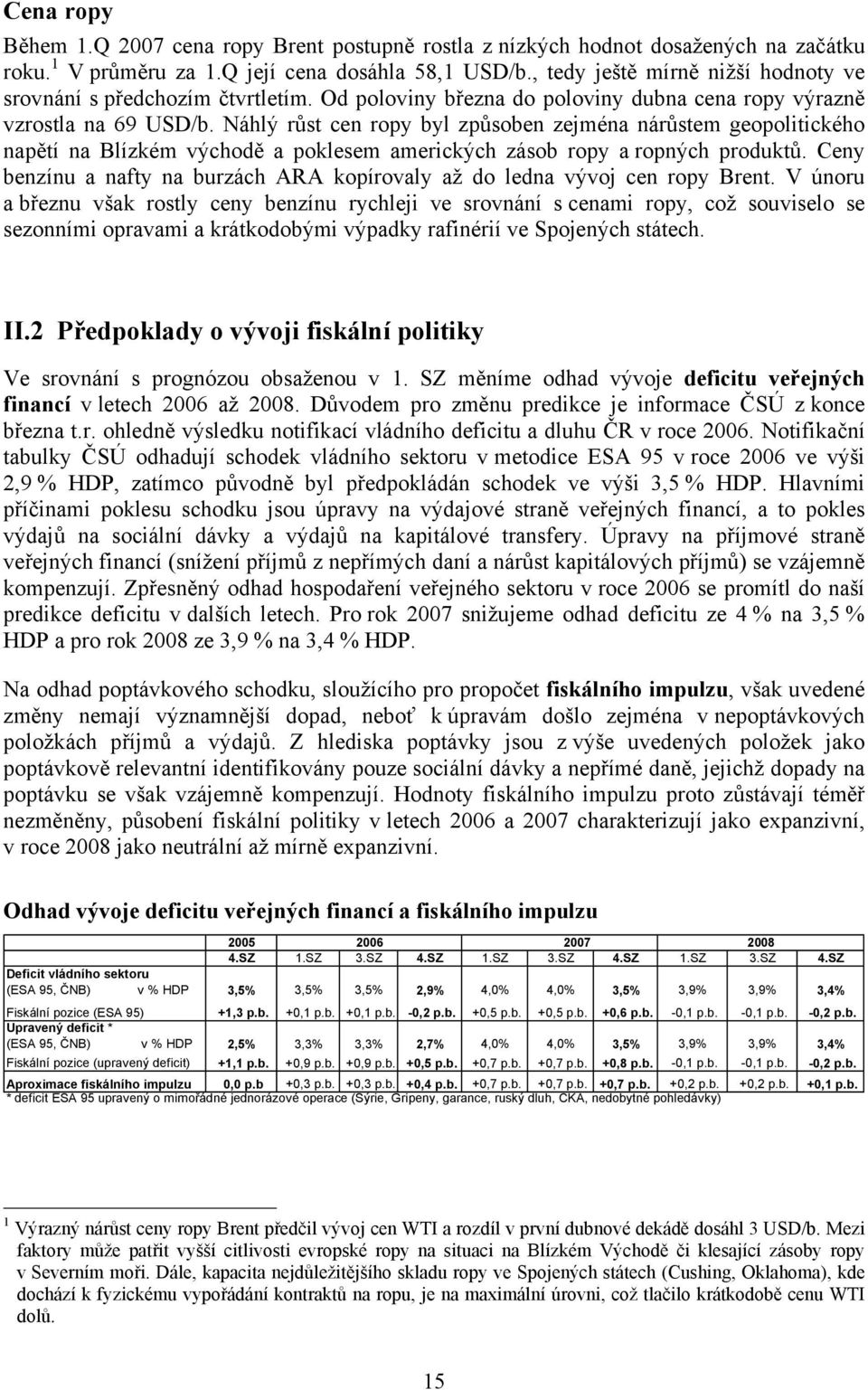 Náhlý růst cen ropy byl způsoben zejména nárůstem geopolitického napětí na Blízkém východě a poklesem amerických zásob ropy a ropných produktů.