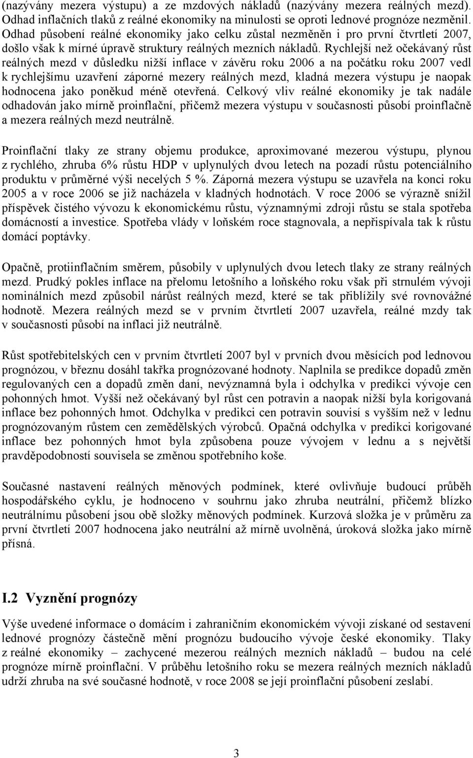 Rychlejší než očekávaný růst reálných mezd v důsledku nižší inflace v závěru roku 6 a na počátku roku 7 vedl k rychlejšímu uzavření záporné mezery reálných mezd, kladná mezera výstupu je naopak