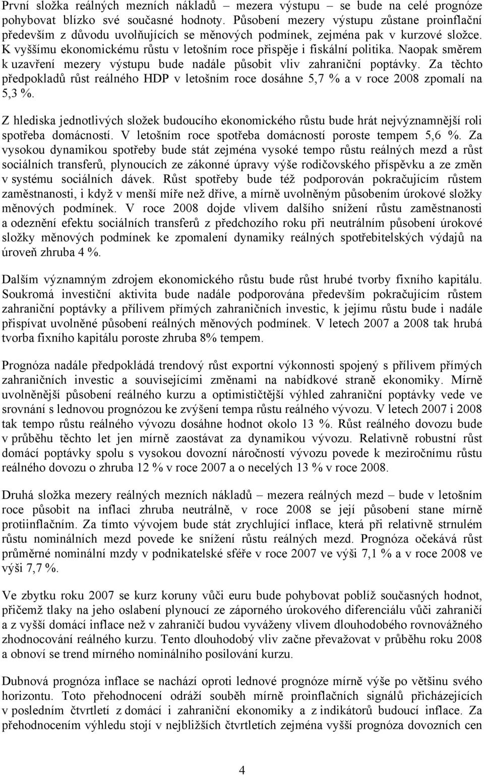 K vyššímu ekonomickému růstu v letošním roce přispěje i fiskální politika. Naopak směrem k uzavření mezery výstupu bude nadále působit vliv zahraniční poptávky.