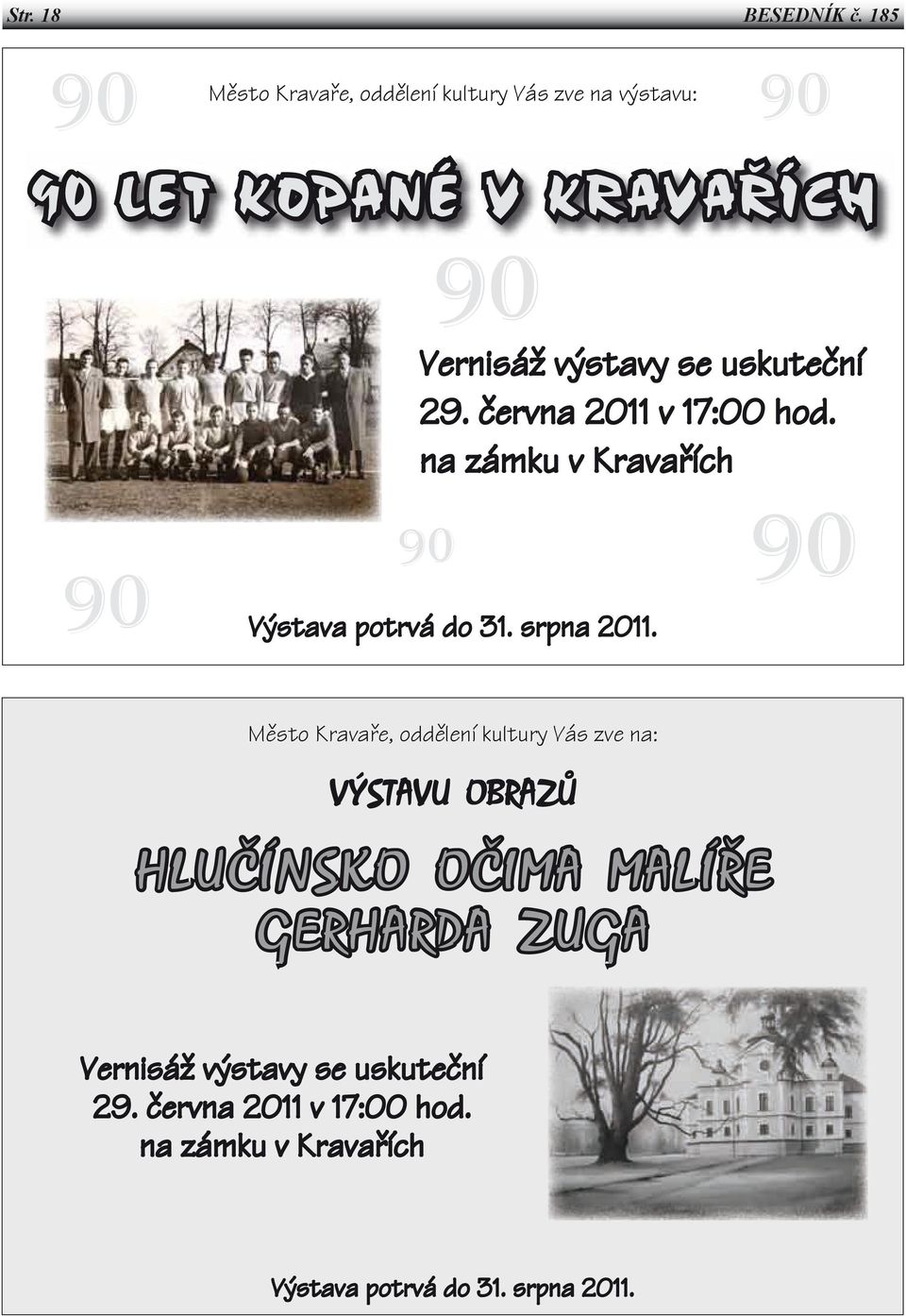 se uskuteční 29. června 2011 v 17:00 hod. na zámku v Kravařích 90 90 Výstava potrvá do 31. srpna 2011.