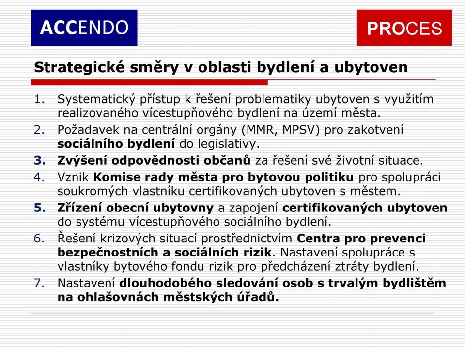 Vznik Komise rady města pro bytovou politiku pro spolupráci soukromých vlastníku certifikovaných ubytoven s městem. 5.