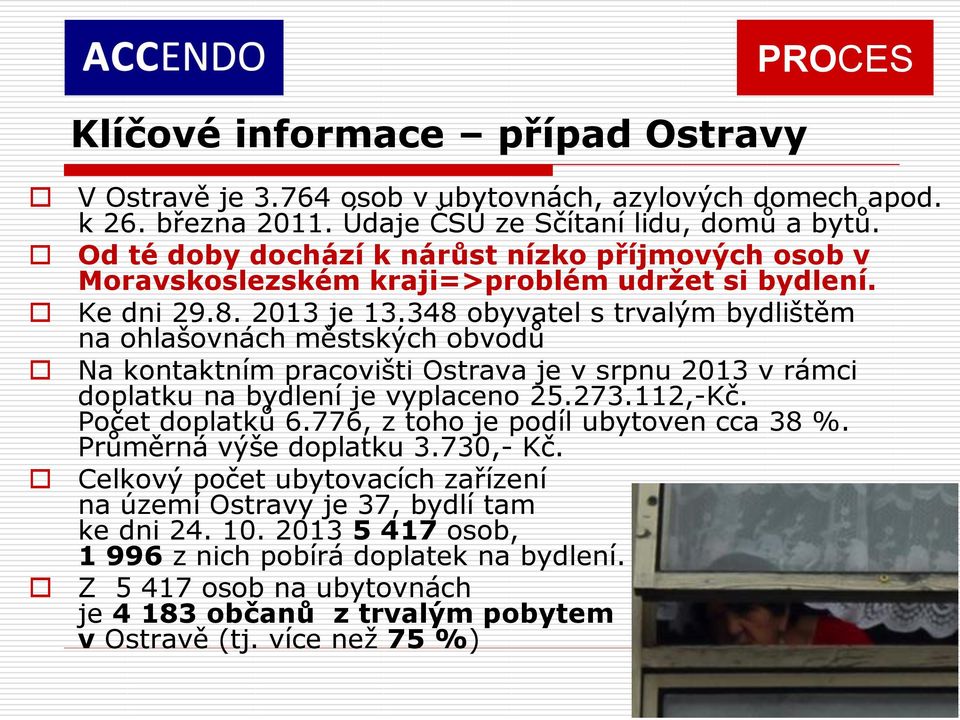 348 obyvatel s trvalým bydlištěm na ohlašovnách městských obvodů Na kontaktním pracovišti Ostrava je v srpnu 2013 v rámci doplatku na bydlení je vyplaceno 25.273.112,-Kč. Počet doplatků 6.