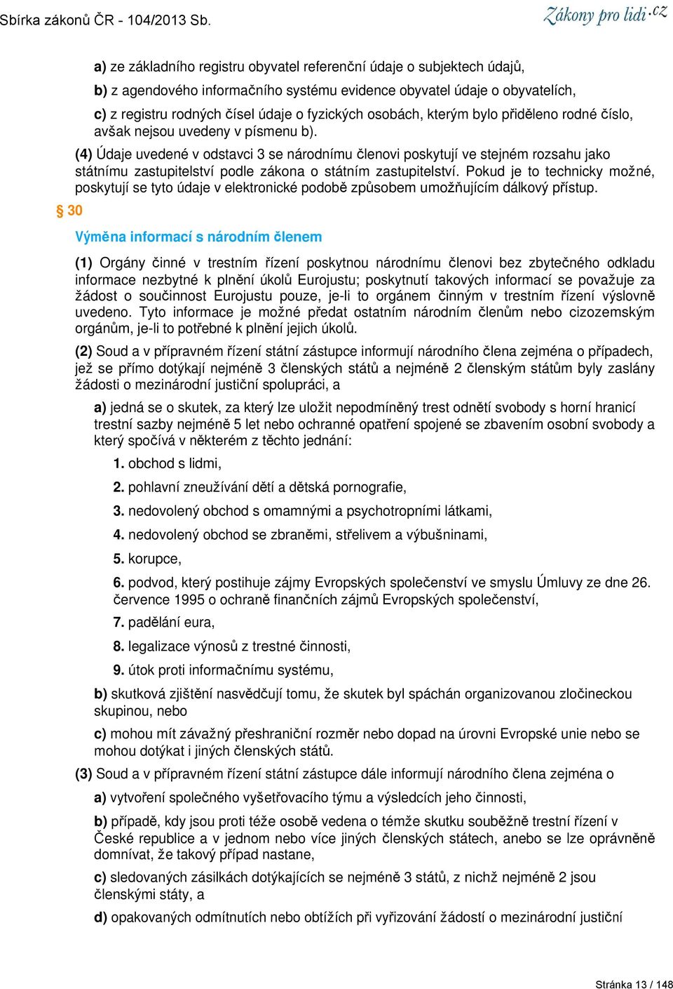 (4) Údaje uvedené v odstavci 3 se národnímu členovi poskytují ve stejném rozsahu jako státnímu zastupitelství podle zákona o státním zastupitelství.