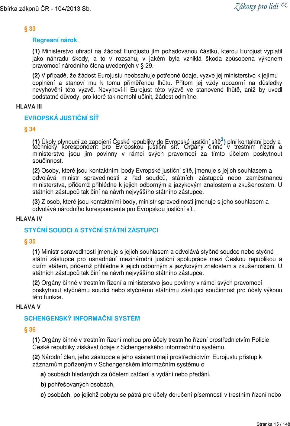 Přitom jej vždy upozorní na důsledky nevyhovění této výzvě. Nevyhoví-li Eurojust této výzvě ve stanovené lhůtě, aniž by uvedl podstatné důvody, pro které tak nemohl učinit, žádost odmítne.