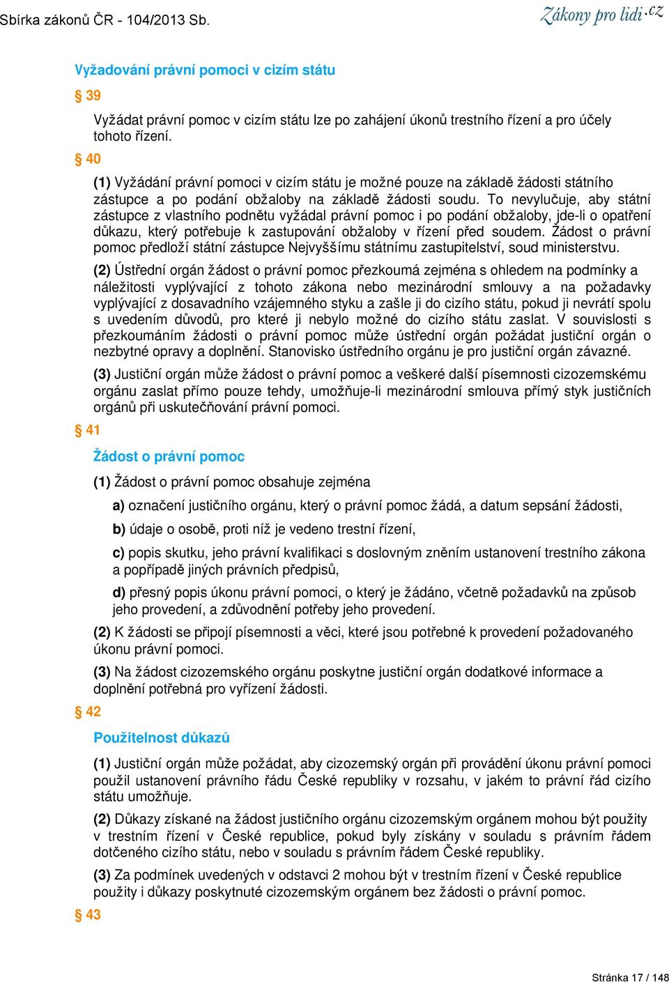 To nevylučuje, aby státní zástupce z vlastního podnětu vyžádal právní pomoc i po podání obžaloby, jde-li o opatření důkazu, který potřebuje k zastupování obžaloby v řízení před soudem.