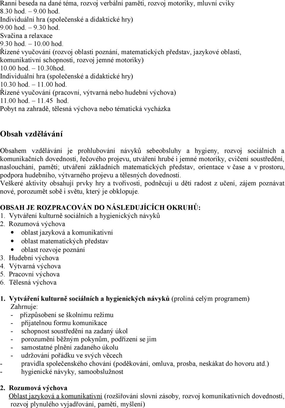 00 hd. 10.30hd. Individuální hra (splečenské a didaktické hry) 10.30 hd. 11.00 hd. Řízené vyučvání (pracvní, výtvarná neb hudební výchva) 11.00 hd. 11.45 hd.