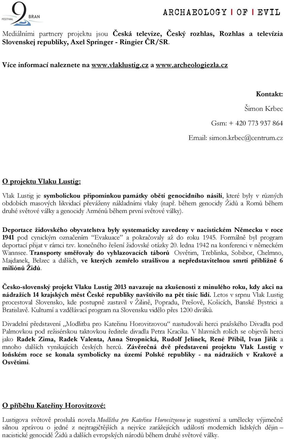 cz O projektu Vlaku Lustig: Vlak Lustig je symbolickou připomínkou památky obětí genocidního násilí, které byly v různých obdobích masových likvidací převáženy nákladními vlaky (např.