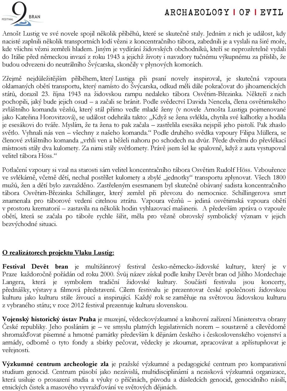 Jiným je vydírání židovských obchodníků, kteří se neprozřetelně vydali do Itálie před německou invazí z roku 1943 a jejichž životy i navzdory tučnému výkupnému za příslib, že budou odvezeni do