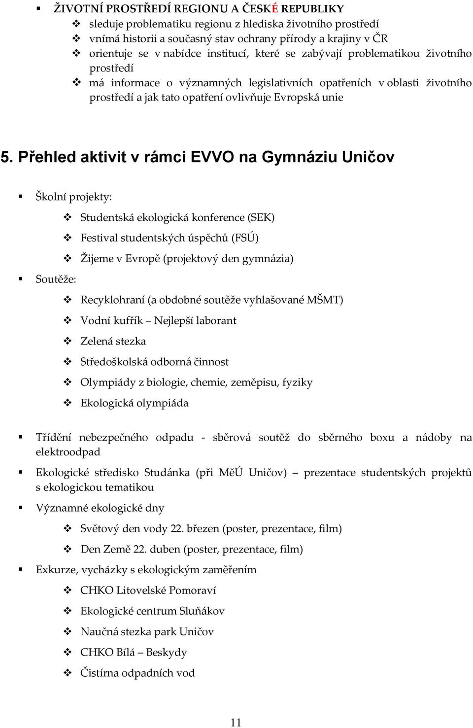 Přehled aktivit v rámci EVVO na Gymnáziu Uničov Školní projekty: Studentská ekologická konference (SEK) Festival studentských úspěchů (FSÚ) Žijeme v Evropě (projektový den gymnázia) Soutěže: