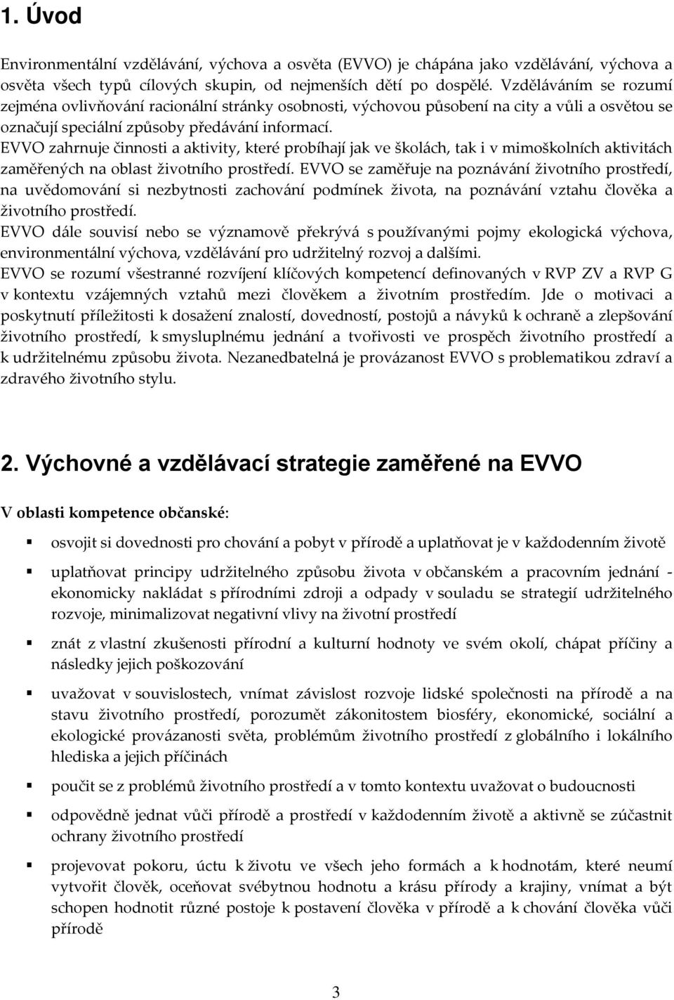 EVVO zahrnuje činnosti a aktivity, které probíhají jak ve školách, tak i v mimoškolních aktivitách zaměřených na oblast životního.