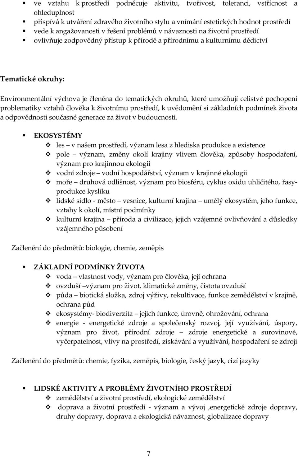 pochopení problematiky vztahů člověka k životnímu, k uvědomění si základních podmínek života a odpovědnosti současné generace za život v budoucnosti.