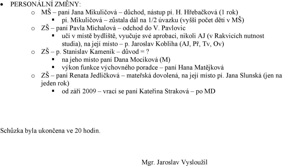 Pavlovic učí v místě bydliště, vyučuje své aprobaci, nikoli AJ (v Rakvicích nutnost studia), na její místo p. Jaroslav Kobliha (AJ, Př, Tv, Ov) o ZŠ p.