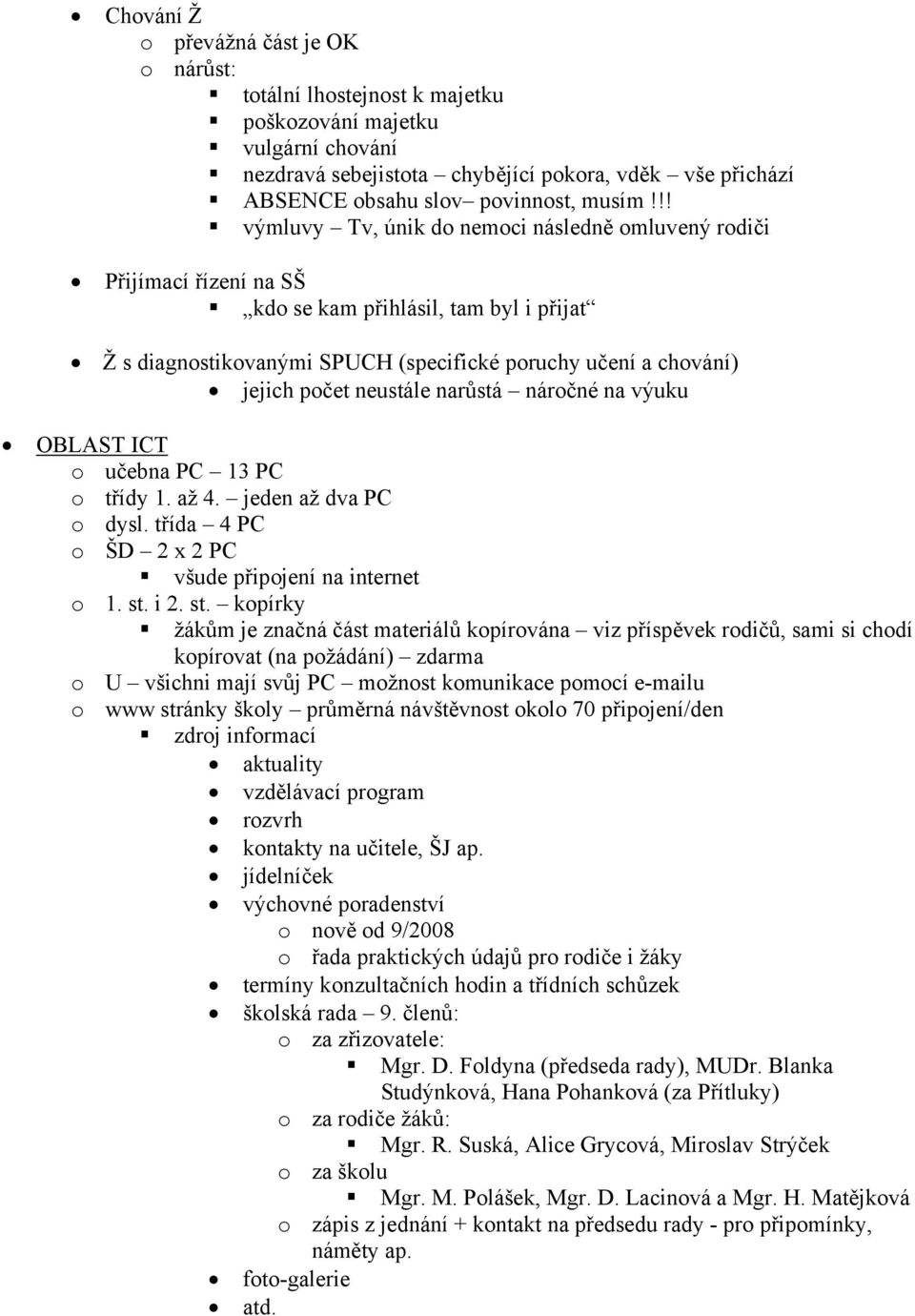 !! výmluvy Tv, únik do nemoci následně omluvený rodiči Přijímací řízení na SŠ kdo se kam přihlásil, tam byl i přijat Ž s diagnostikovanými SPUCH (specifické poruchy učení a chování) jejich počet