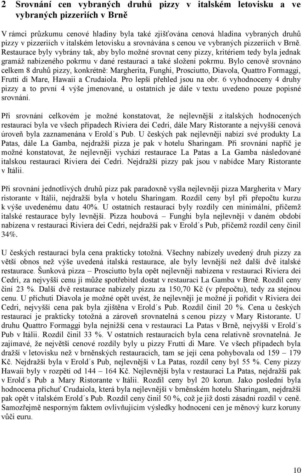 Restaurace byly vybrány tak, aby bylo možné srovnat ceny pizzy, kritériem tedy byla jednak gramáž nabízeného pokrmu v dané restauraci a také složení pokrmu.