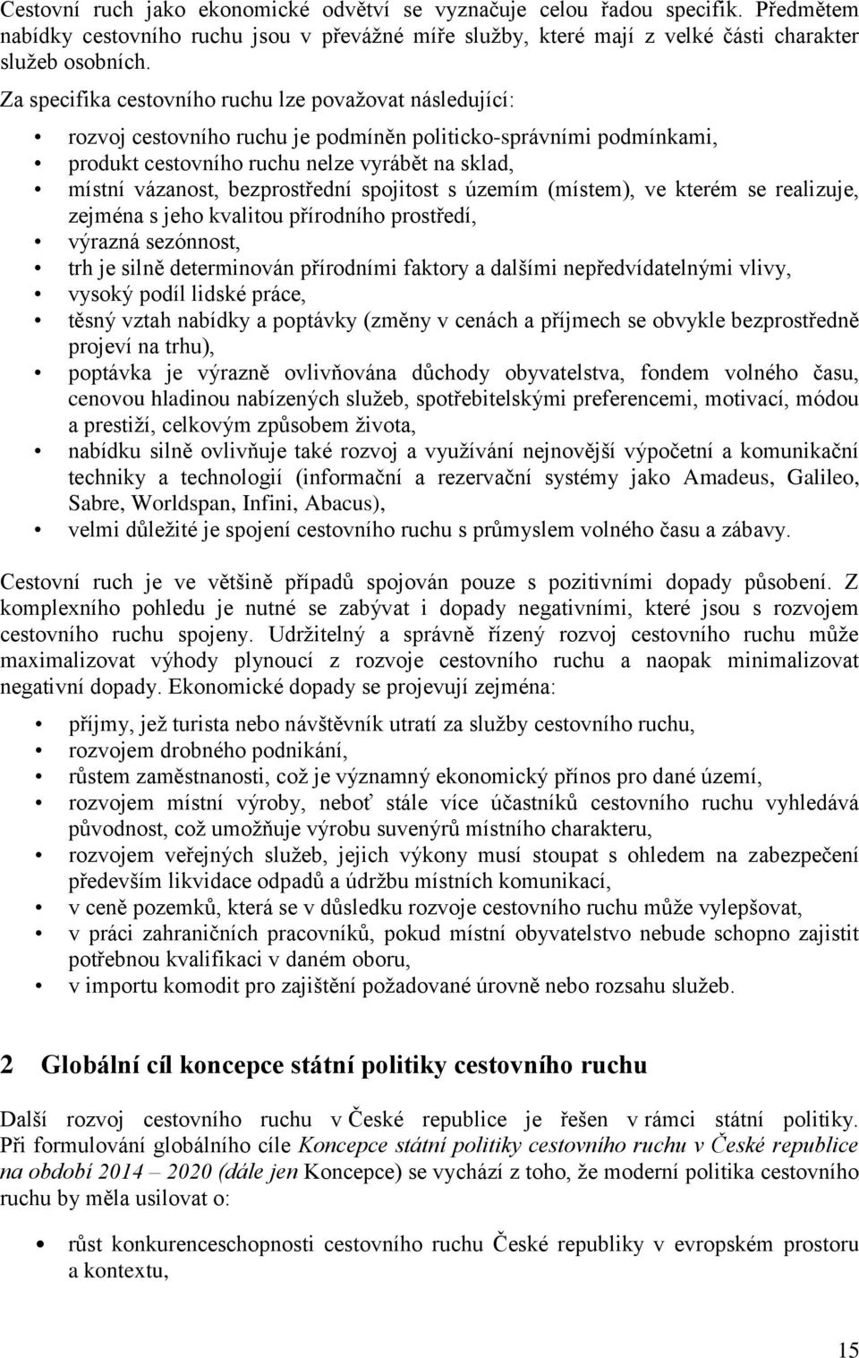 bezprostřední spojitost s územím (místem), ve kterém se realizuje, zejména s jeho kvalitou přírodního prostředí, výrazná sezónnost, trh je silně determinován přírodními faktory a dalšími