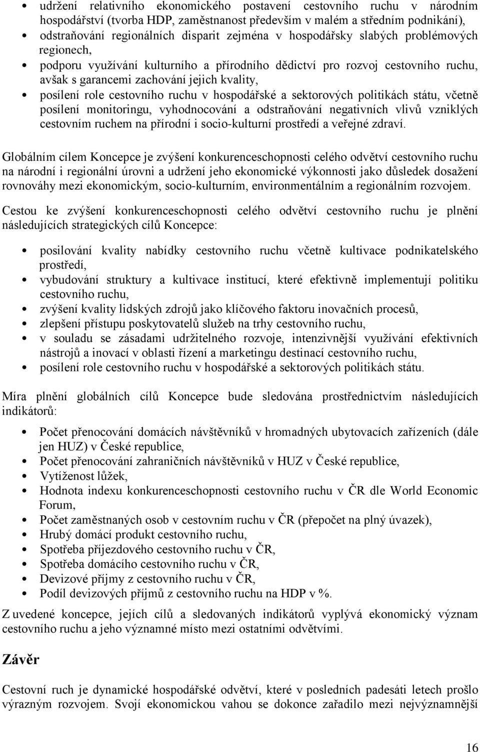 v hospodářské a sektorových politikách státu, včetně posílení monitoringu, vyhodnocování a odstraňování negativních vlivů vzniklých cestovním ruchem na přírodní i socio-kulturní prostředí a veřejné