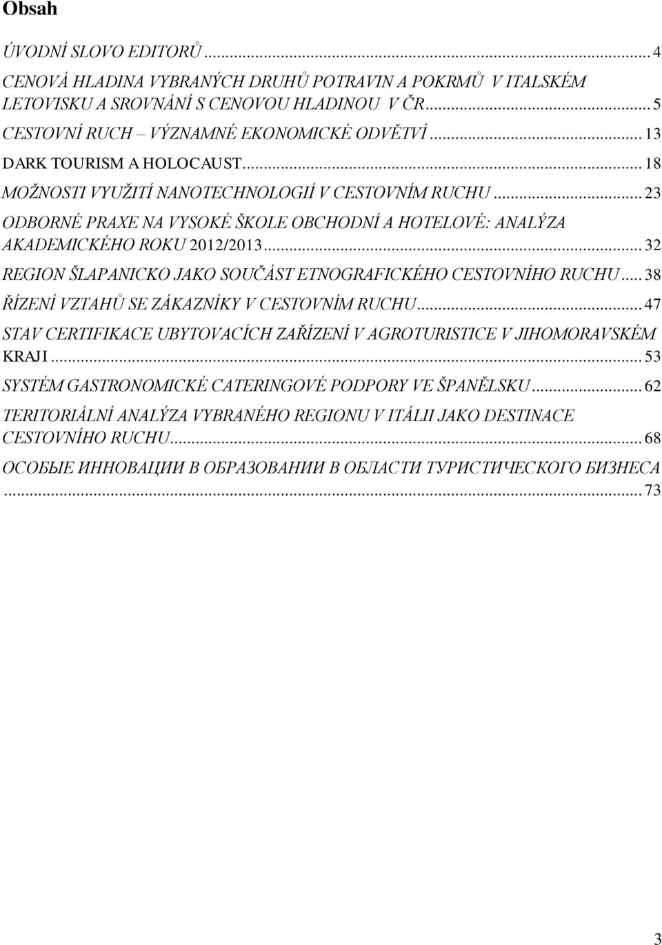 .. 32 REGION ŠLAPANICKO JAKO SOUČÁST ETNOGRAFICKÉHO CESTOVNÍHO RUCHU... 38 ŘÍZENÍ VZTAHŮ SE ZÁKAZNÍKY V CESTOVNÍM RUCHU.