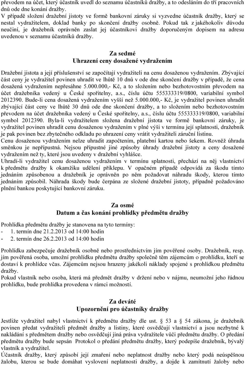 Pokud tak z jakéhokoliv důvodu neučiní, je dražebník oprávněn zaslat jej účastníkovi dražby doporučeným dopisem na adresu uvedenou v seznamu účastníků dražby.