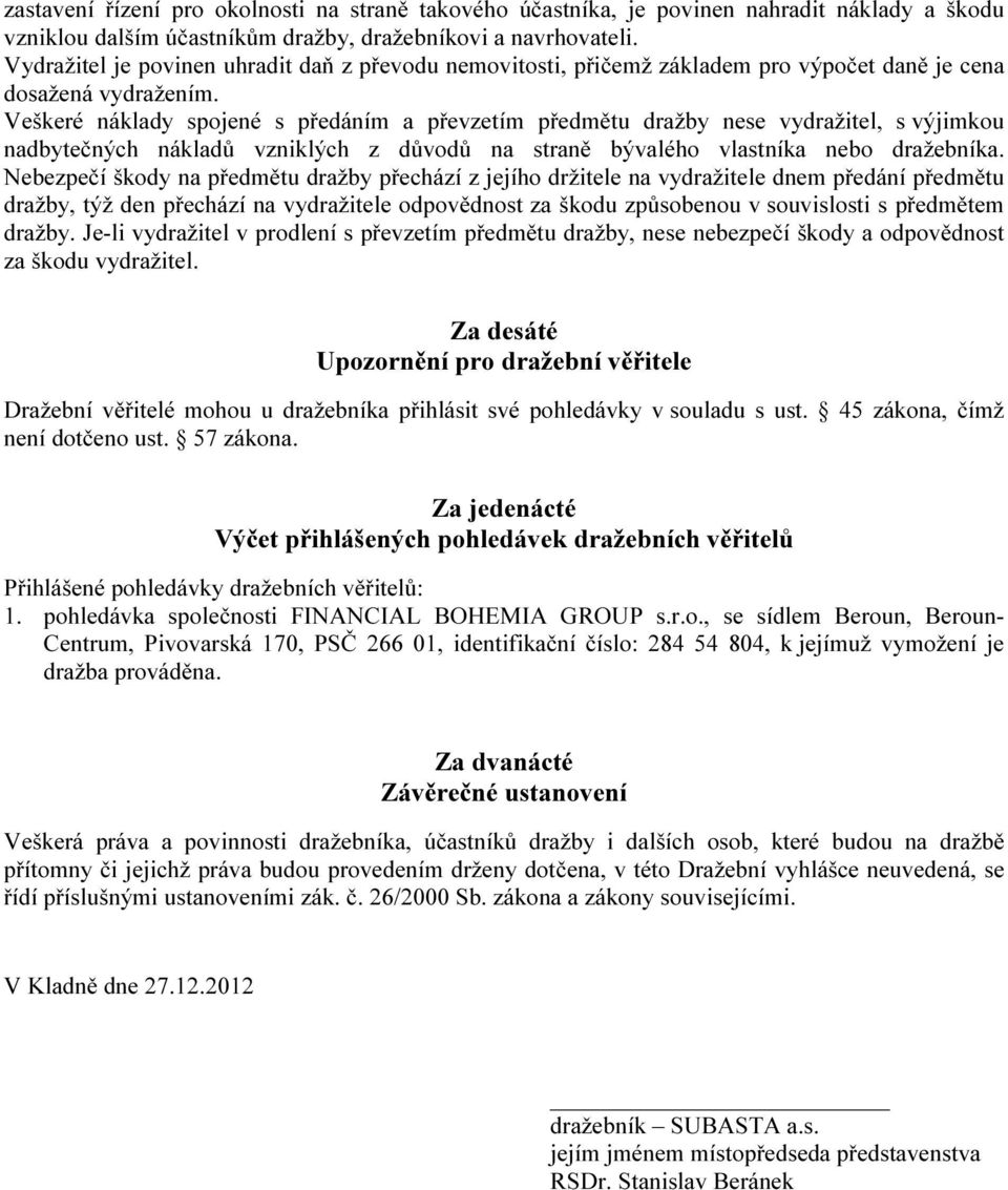 Veškeré náklady spojené s předáním a převzetím předmětu dražby nese vydražitel, s výjimkou nadbytečných nákladů vzniklých z důvodů na straně bývalého vlastníka nebo dražebníka.