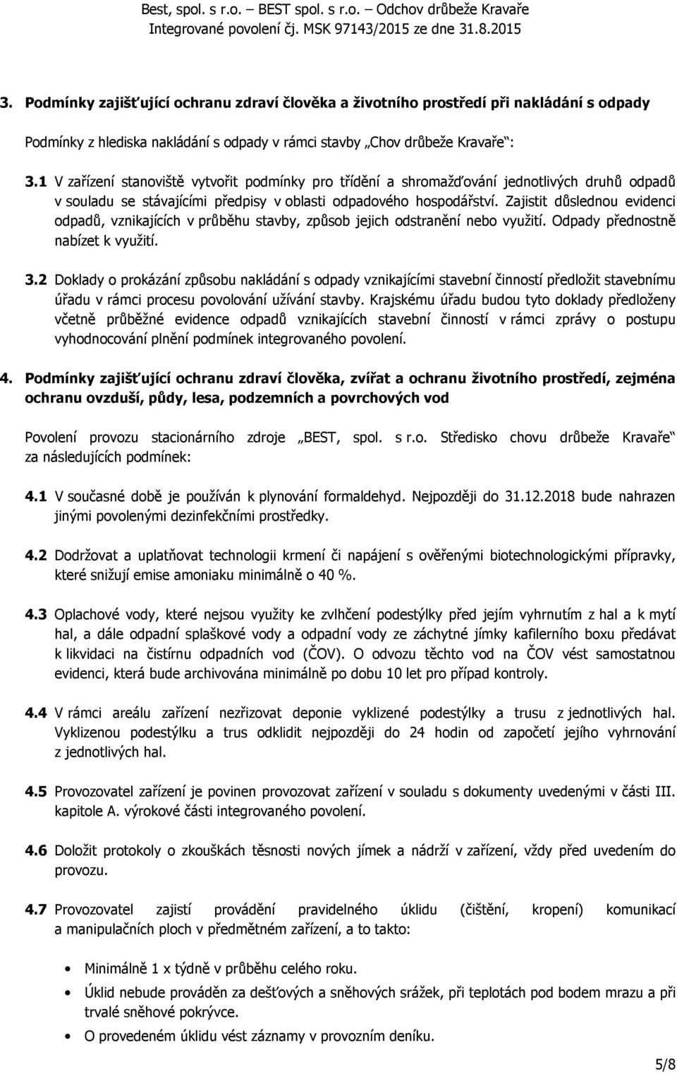 Zajistit důslednou evidenci odpadů, vznikajících v průběhu stavby, způsob jejich odstranění nebo využití. Odpady přednostně nabízet k využití. 3.