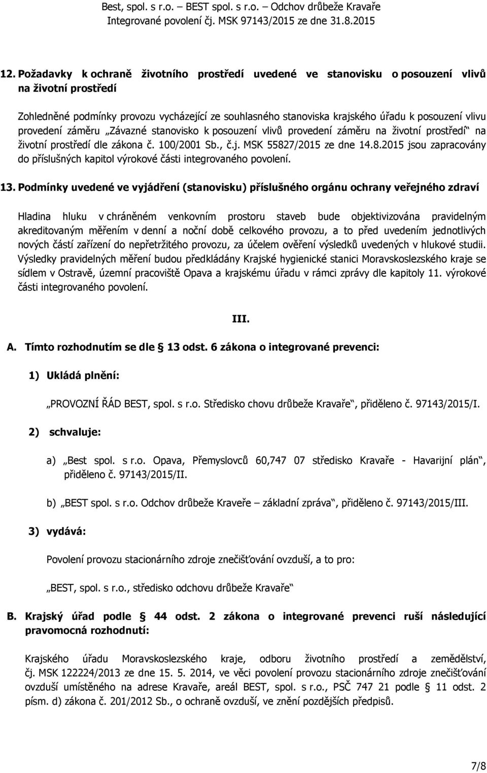 7/2015 ze dne 14.8.2015 jsou zapracovány do příslušných kapitol výrokové části integrovaného povolení. 13.