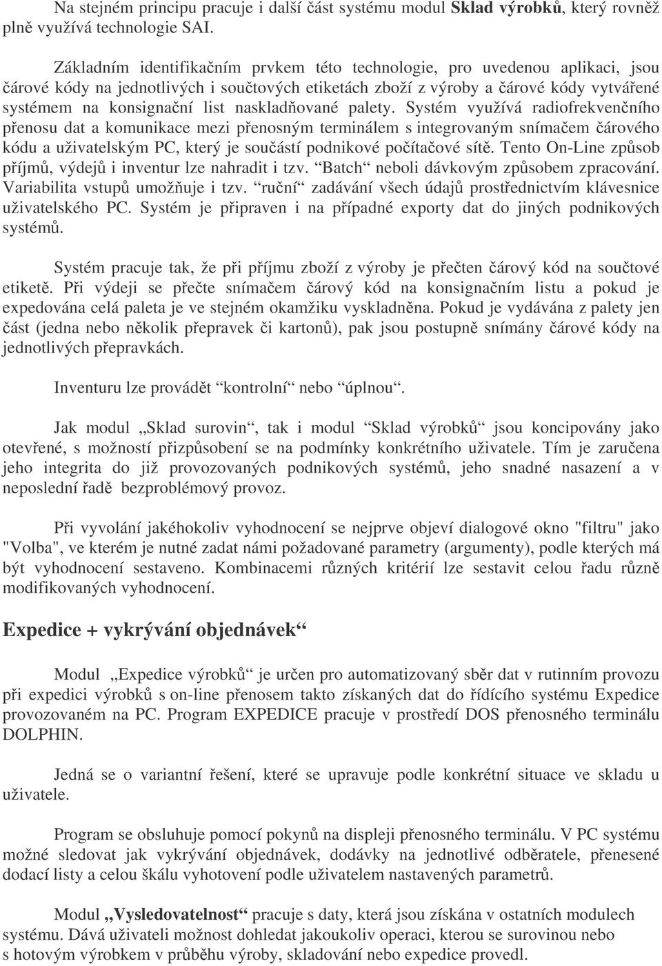 naskladované palety. Systém využívá radiofrekvenního penosu dat a komunikace mezi penosným terminálem s integrovaným snímaem árového kódu a uživatelským PC, který je souástí podnikové poítaové sít.