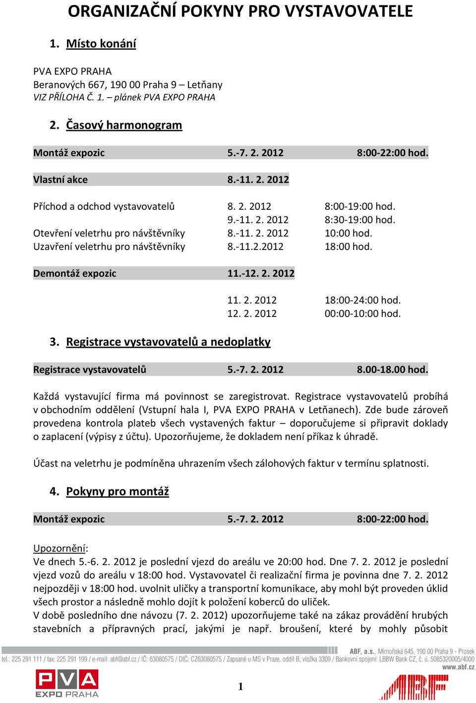 Uzavření veletrhu pro návštěvníky 8.-11.2.2012 18:00 hod. Demontáž expozic 11.-12. 2. 2012 3. Registrace vystavovatelů a nedoplatky 11. 2. 2012 18:00-24:00 hod. 12. 2. 2012 00:00-10:00 hod.