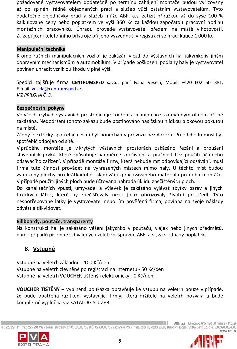 Úhradu provede vystavovatel předem na místě v hotovosti. Za zapůjčení telefonního přístroje při jeho vyzvednutí v registraci se hradí kauce 1 000 Kč.