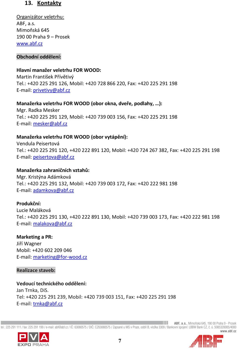 : +420 225 291 129, Mobil: +420 739 003 156, Fax: +420 225 291 198 E-mail: mesker@abf.cz Manažerka veletrhu FOR WOOD (obor vytápění): Vendula Peisertová Tel.