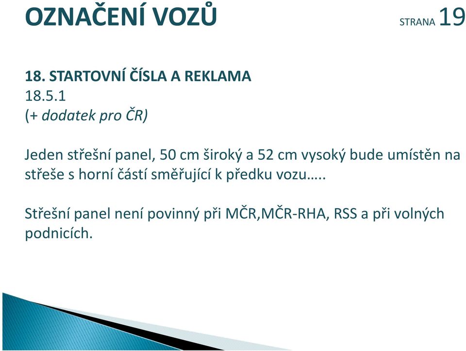 umístěn na střeše s horní částí směřující k předku vozu.