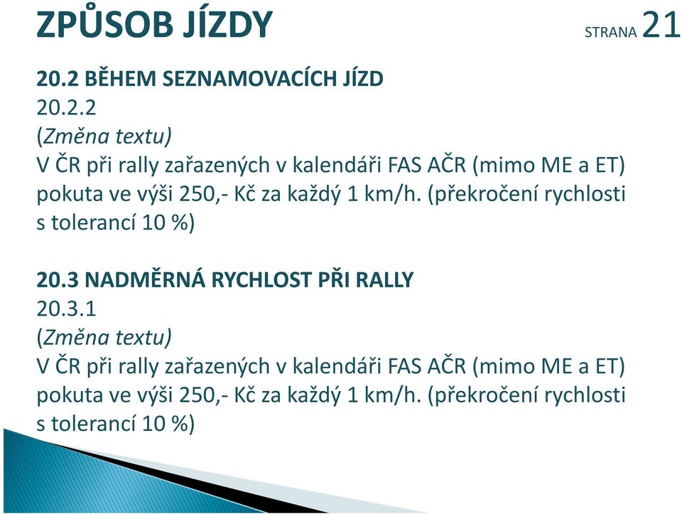 (mimo ME a ET) pokuta ve výši 250, Kč za každý 1 km/h. (překročení rychlosti s tolerancí 10 %) 20.