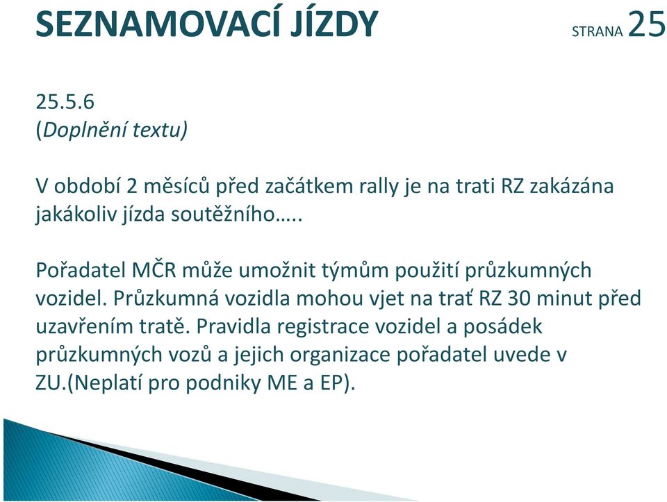 jízda soutěžního.. Pořadatel MČR může umožnit týmům použití průzkumných vozidel.