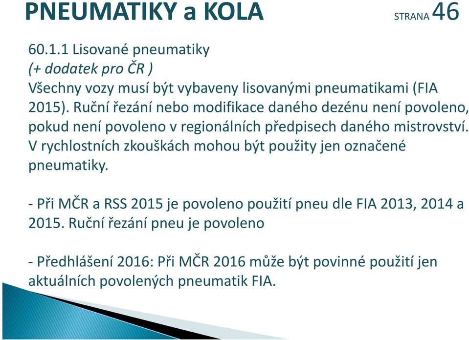 Ruční řezání nebo modifikace daného dezénu není povoleno, pokud není povoleno v regionálních předpisech daného mistrovství.