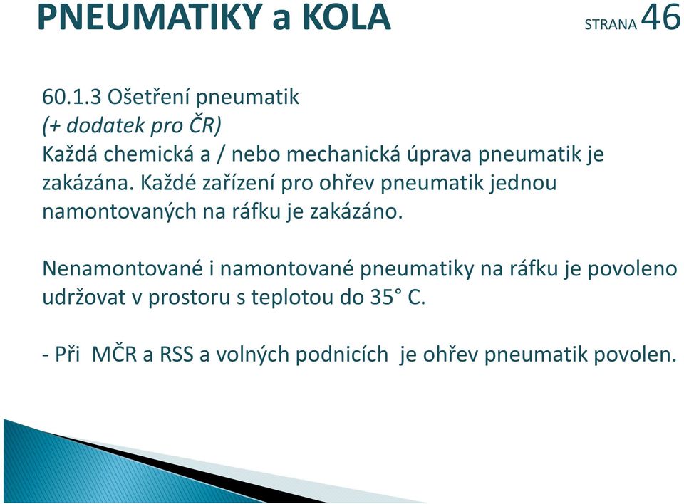 je zakázána. Každé zařízení pro ohřev pneumatik jednou namontovaných na ráfku je zakázáno.