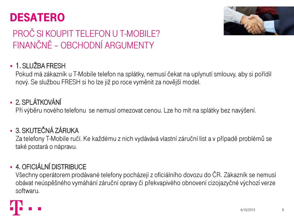 SPLÁTKOVÁNÍ Při výběru nového telefonu se nemusí omezovat cenou. Lze ho mít na splátky bez navýšení. 3. SKUTEČNÁ ZÁRUKA Za telefony T-Mobile ručí.