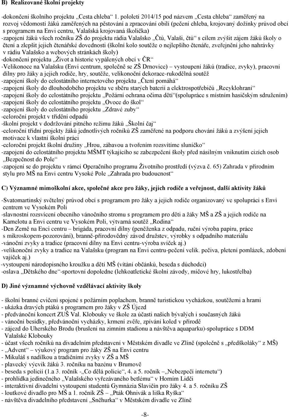 Valašská krojovaná školička) -zapojení žáků všech ročníku ZŠ do projektu rádia Valašsko Čtů, Valaši, čtů s cílem zvýšit zájem žáků školy o čtení a zlepšit jejich čtenářské dovednosti (školní kolo