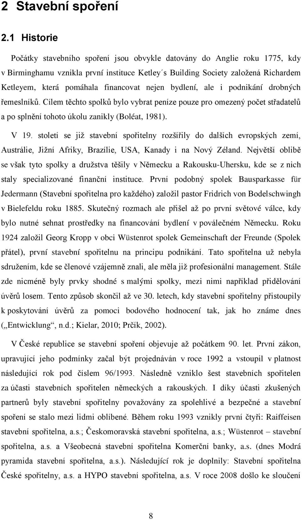 financovat nejen bydlení, ale i podnikání drobných řemeslníků. Cílem těchto spolků bylo vybrat peníze pouze pro omezený počet střadatelů a po splnění tohoto úkolu zanikly (Boléat, 1981). V 19.