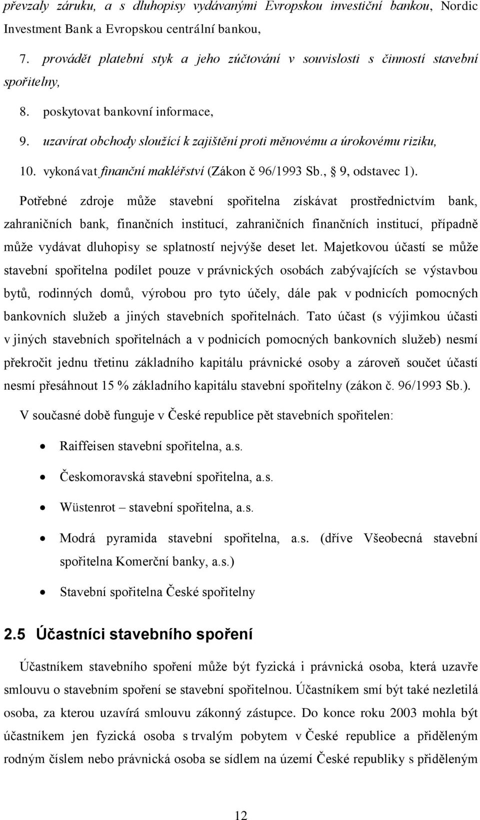 vykonávat finanční makléřství (Zákon č 96/1993 Sb., 9, odstavec 1).