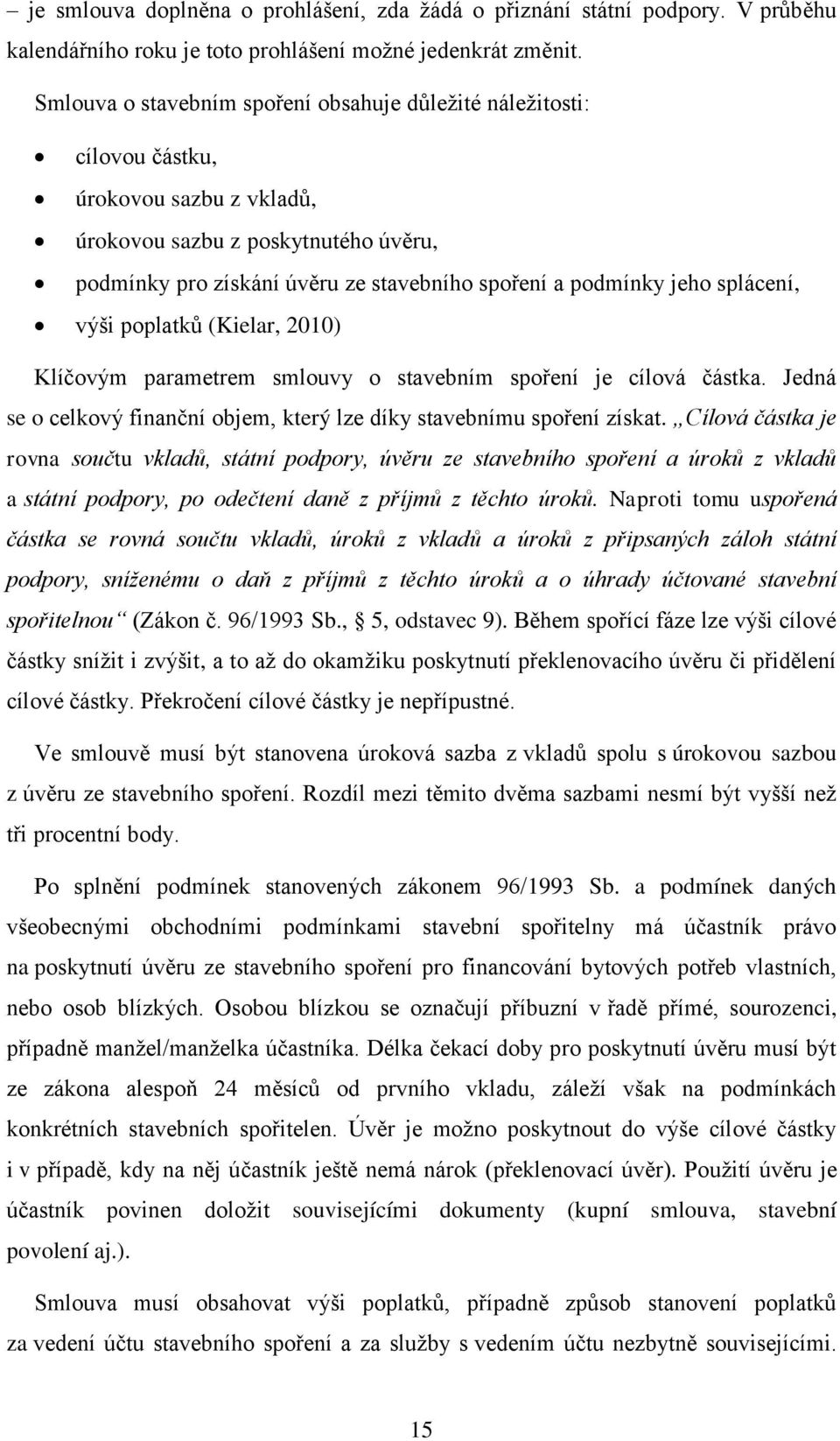 jeho splácení, výši poplatků (Kielar, 2010) Klíčovým parametrem smlouvy o stavebním spoření je cílová částka. Jedná se o celkový finanční objem, který lze díky stavebnímu spoření získat.