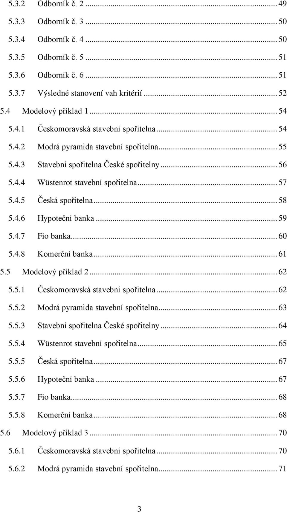 .. 58 5.4.6 Hypoteční banka... 59 5.4.7 Fio banka... 60 5.4.8 Komerční banka... 61 5.5 Modelový příklad 2... 62 5.5.1 Českomoravská stavební spořitelna... 62 5.5.2 Modrá pyramida stavební spořitelna.