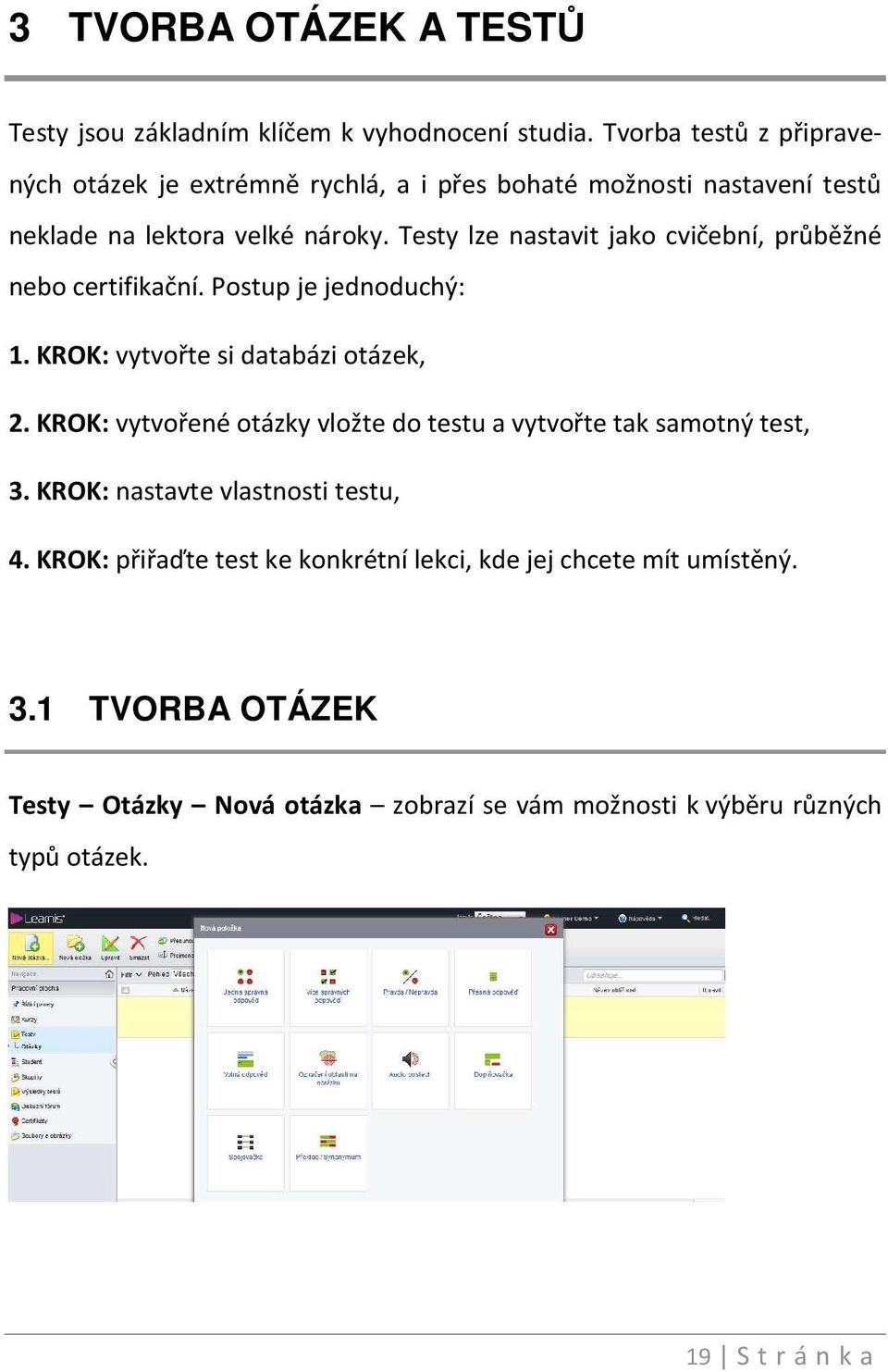 Testy lze nastavit jako cvičební, průběžné nebo certifikační. Postup je jednoduchý: 1. KROK: vytvořte si databázi otázek, 2.