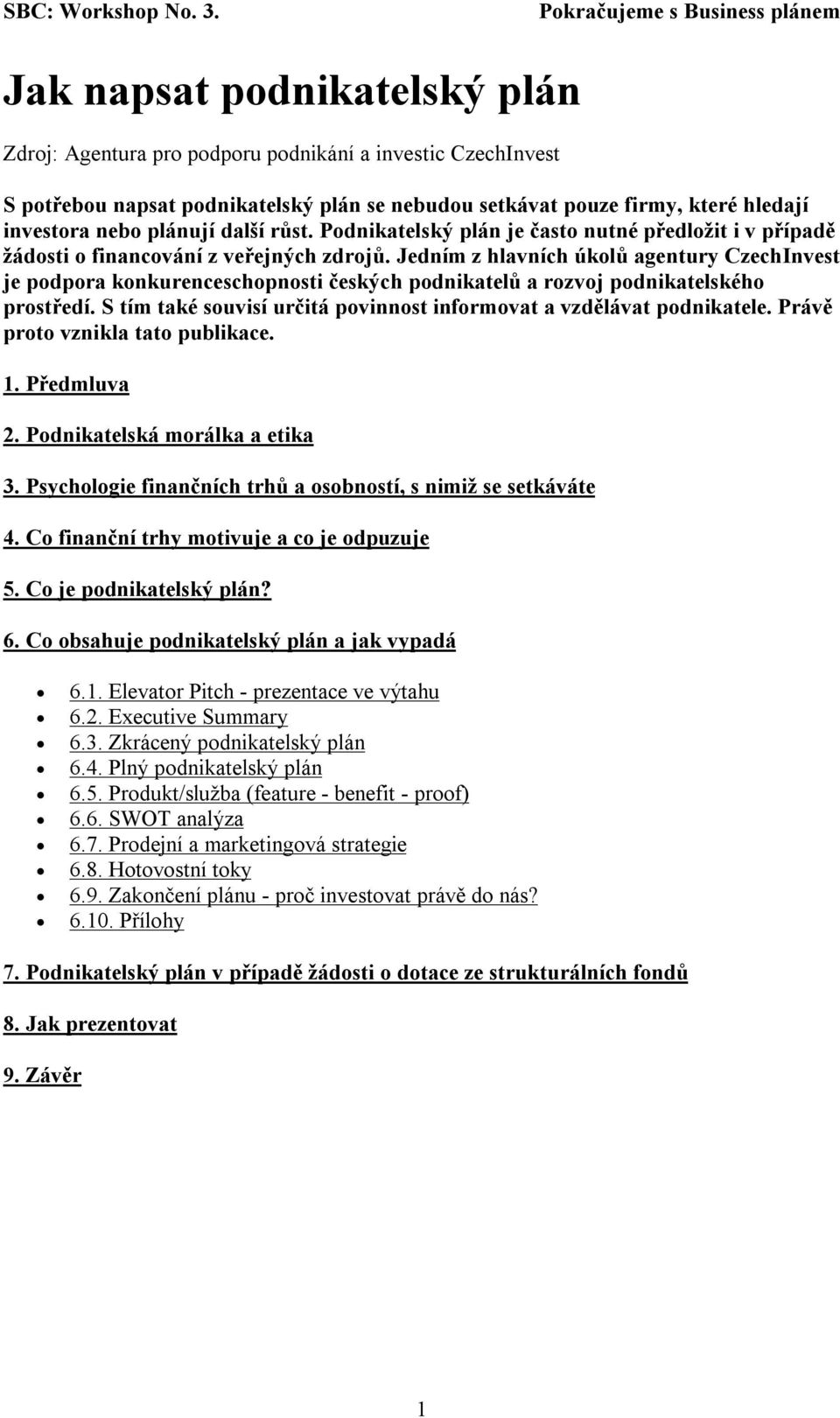 Jedním z hlavních úkolů agentury CzechInvest je podpora konkurenceschopnosti českých podnikatelů a rozvoj podnikatelského prostředí.