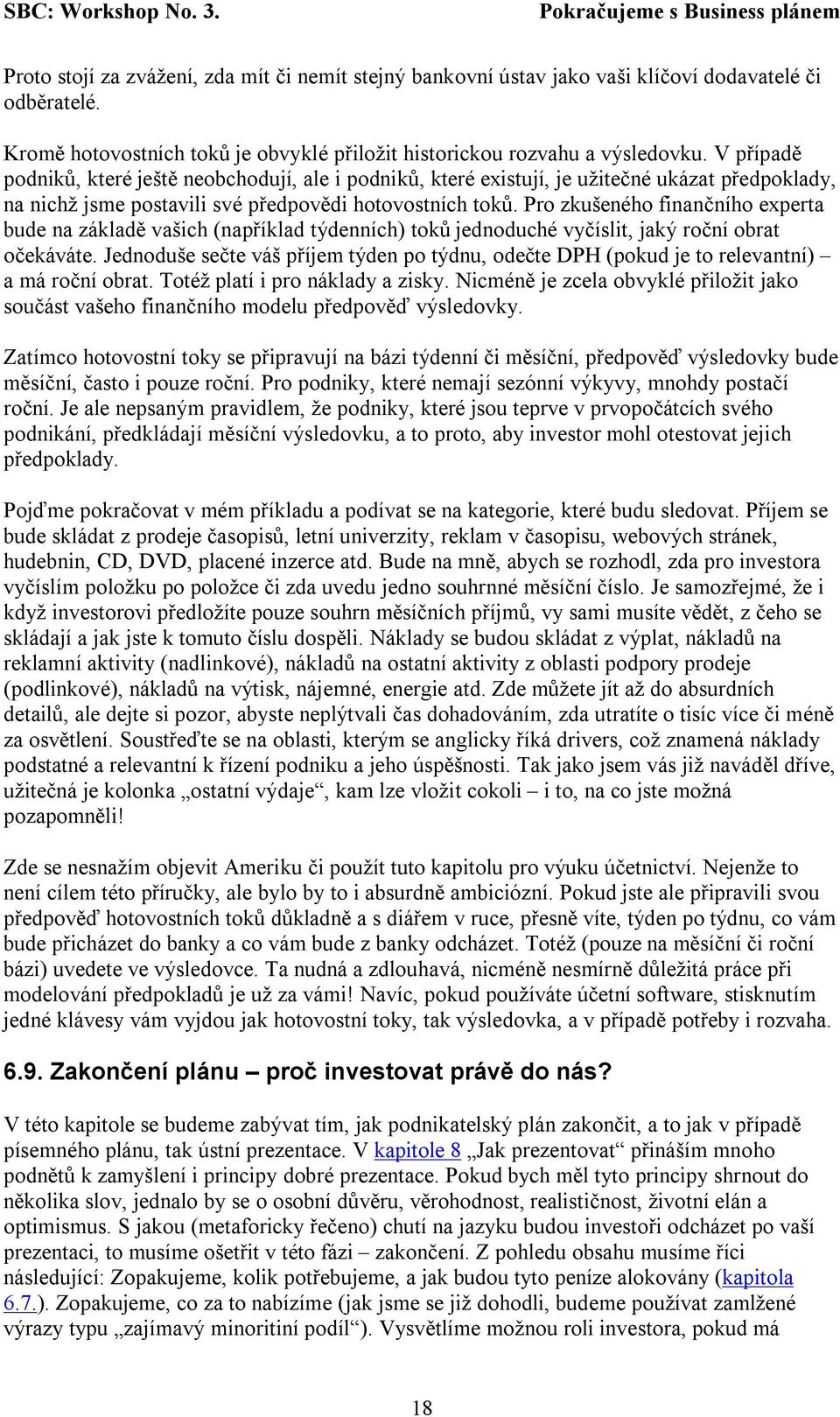 Pro zkušeného finančního experta bude na základě vašich (například týdenních) toků jednoduché vyčíslit, jaký roční obrat očekáváte.