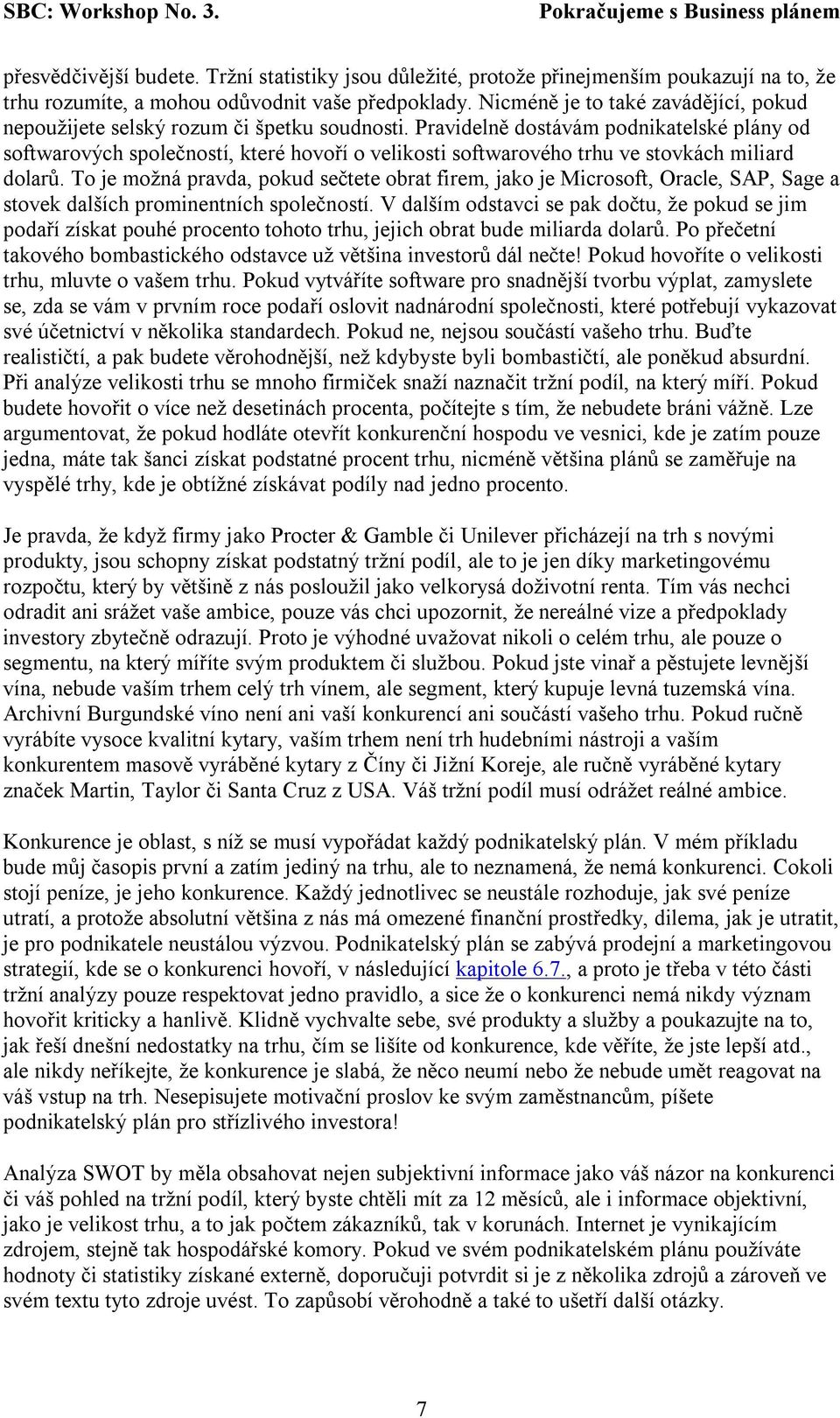 Pravidelně dostávám podnikatelské plány od softwarových společností, které hovoří o velikosti softwarového trhu ve stovkách miliard dolarů.