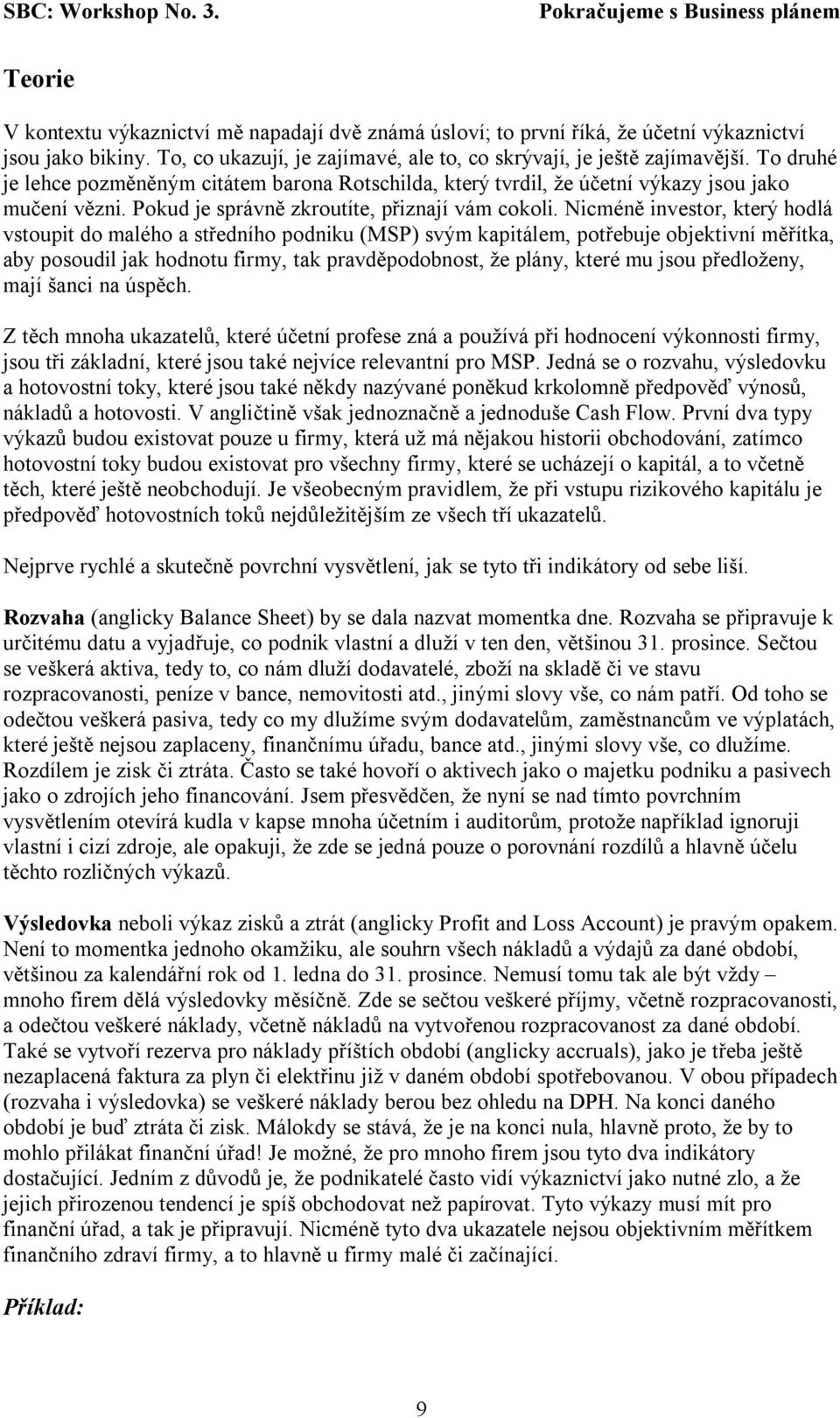 Nicméně investor, který hodlá vstoupit do malého a středního podniku (MSP) svým kapitálem, potřebuje objektivní měřítka, aby posoudil jak hodnotu firmy, tak pravděpodobnost, že plány, které mu jsou