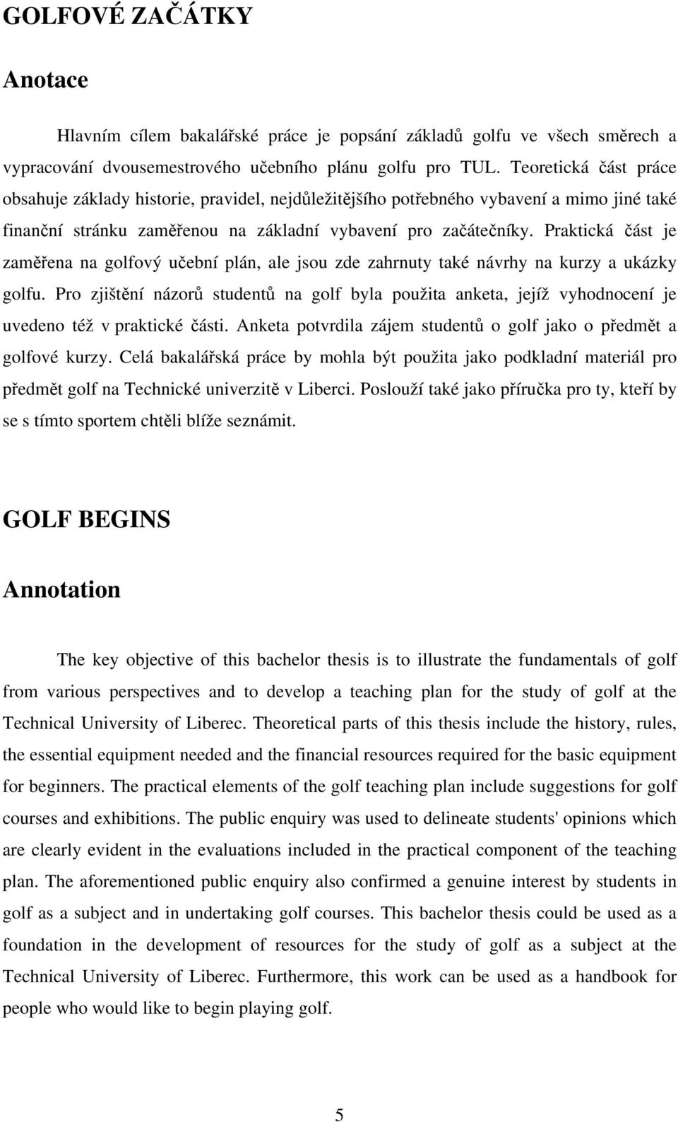 Praktická část je zaměřena na golfový učební plán, ale jsou zde zahrnuty také návrhy na kurzy a ukázky golfu.